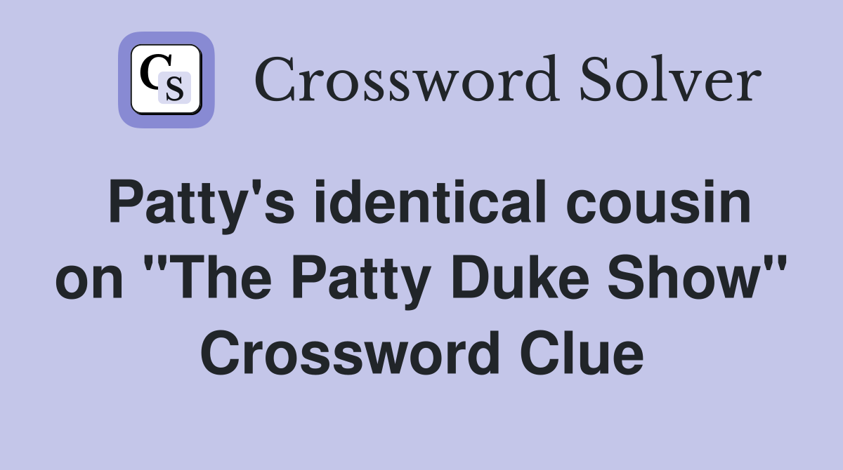 Patty's identical cousin on "The Patty Duke Show" Crossword Clue