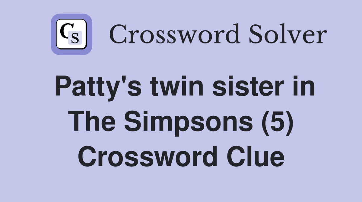 Patty's twin sister in The Simpsons (5) Crossword Clue