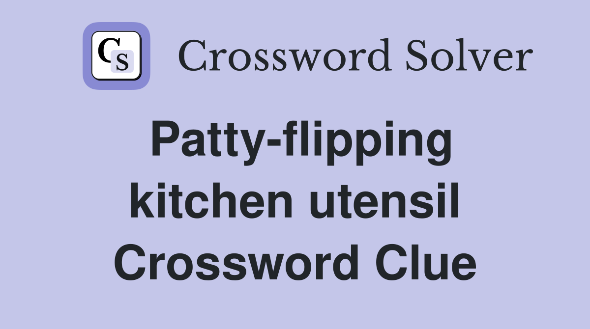 Patty-flipping kitchen utensil Crossword Clue