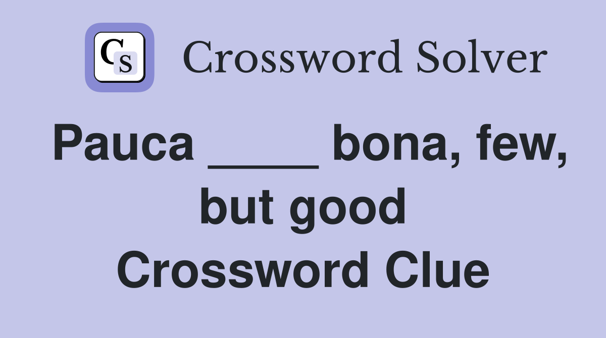 Pauca ____ bona, few, but good Crossword Clue