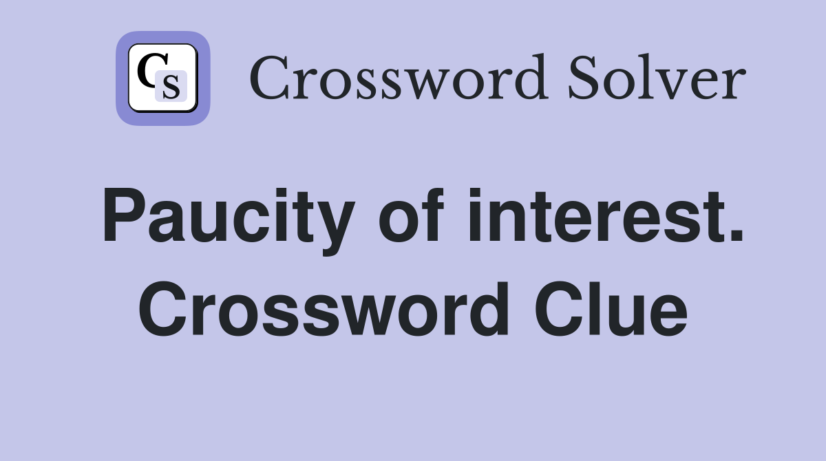 Paucity of interest. Crossword Clue
