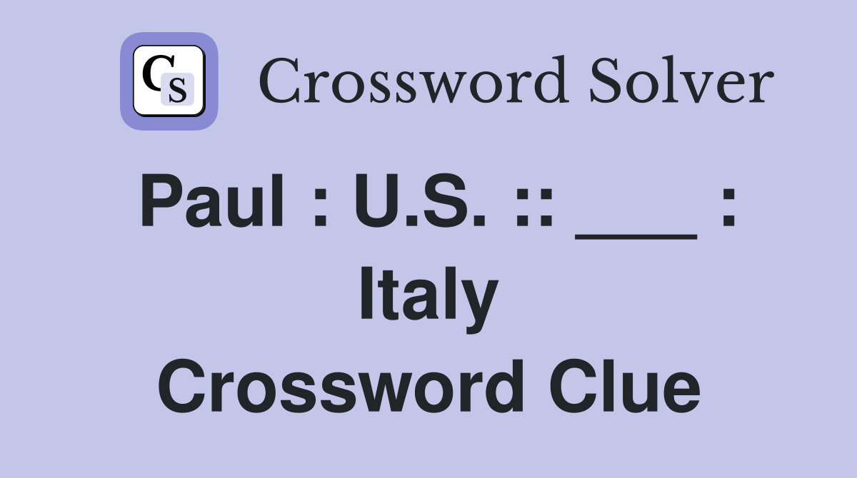 Paul : U.S. :: ___ : Italy Crossword Clue