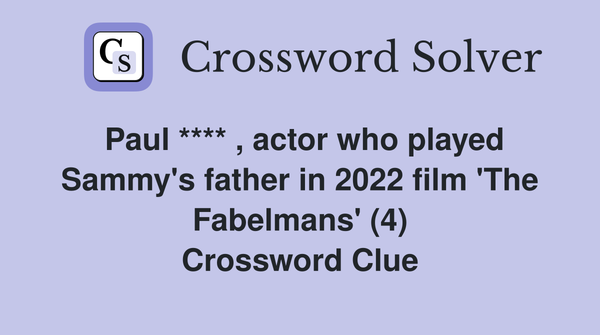 Paul **** , actor who played Sammy's father in 2022 film 'The Fabelmans' (4) Crossword Clue