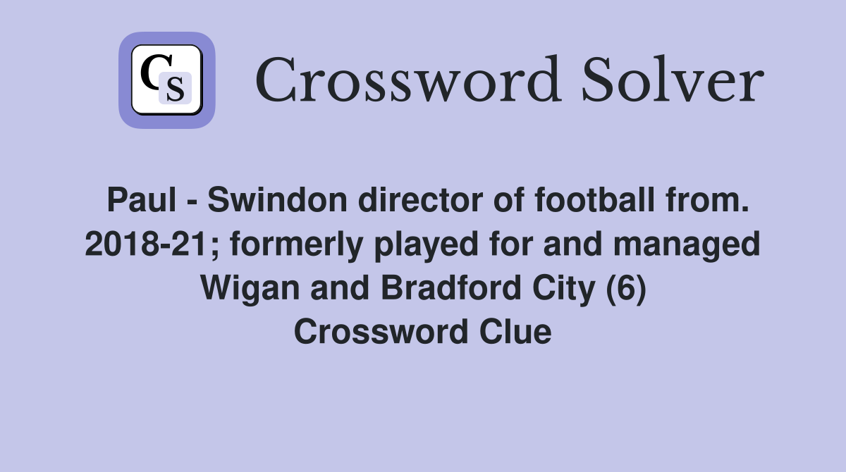Paul - Swindon director of football from. 2018-21; formerly played for and managed Wigan and Bradford City (6) Crossword Clue