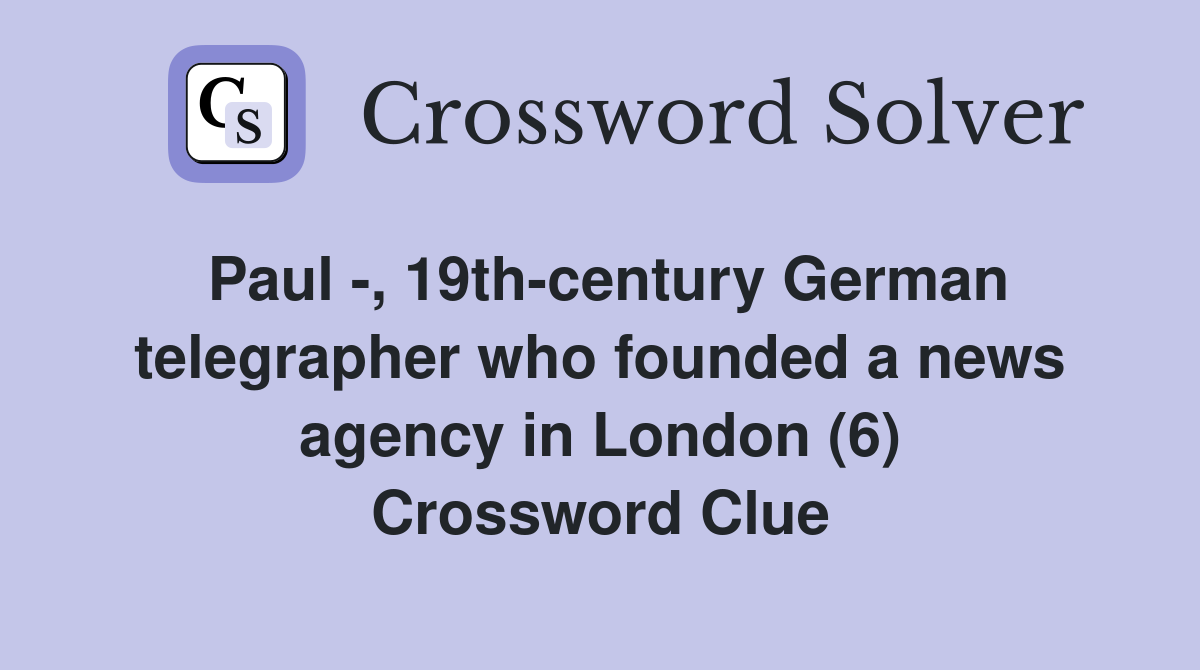 Paul -, 19th-century German telegrapher who founded a news agency in London (6) Crossword Clue