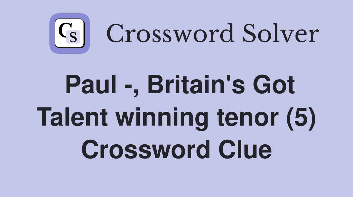 Paul -, Britain's Got Talent winning tenor (5) Crossword Clue