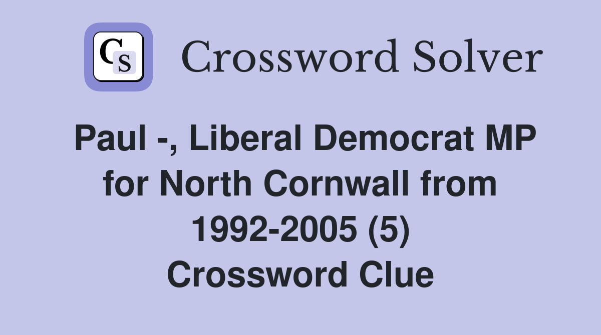 Paul -, Liberal Democrat MP for North Cornwall from 1992-2005 (5) Crossword Clue