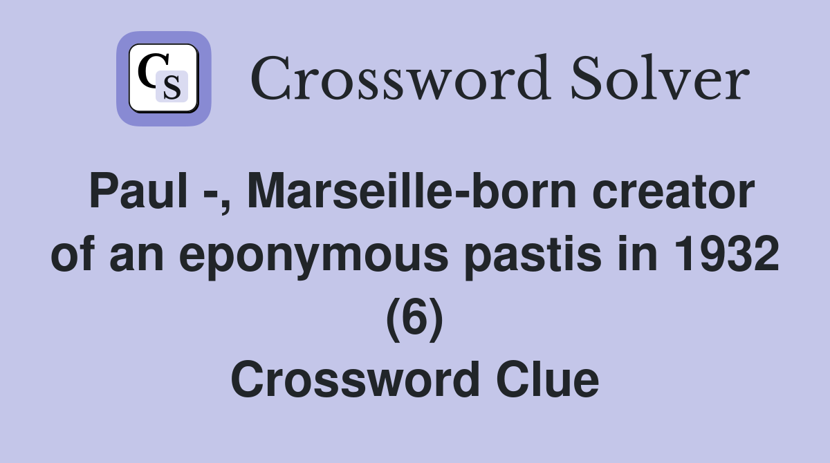 Paul -, Marseille-born creator of an eponymous pastis in 1932 (6) Crossword Clue