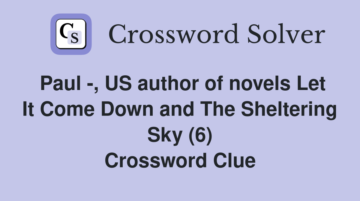 Paul -, US author of novels Let It Come Down and The Sheltering Sky (6) Crossword Clue