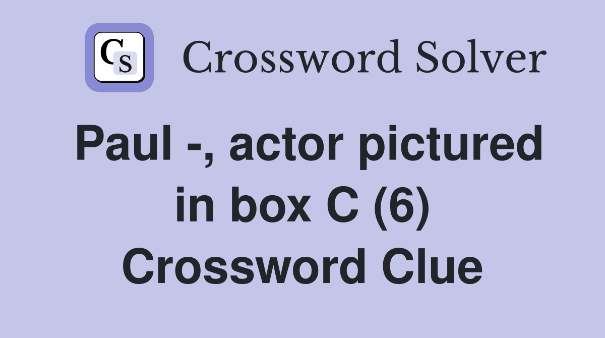 Paul -, actor pictured in box C (6) Crossword Clue