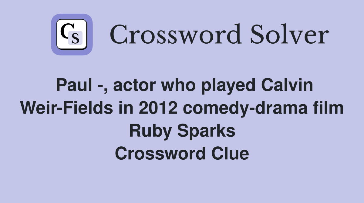 Paul -, actor who played Calvin Weir-Fields in 2012 comedy-drama film Ruby Sparks Crossword Clue