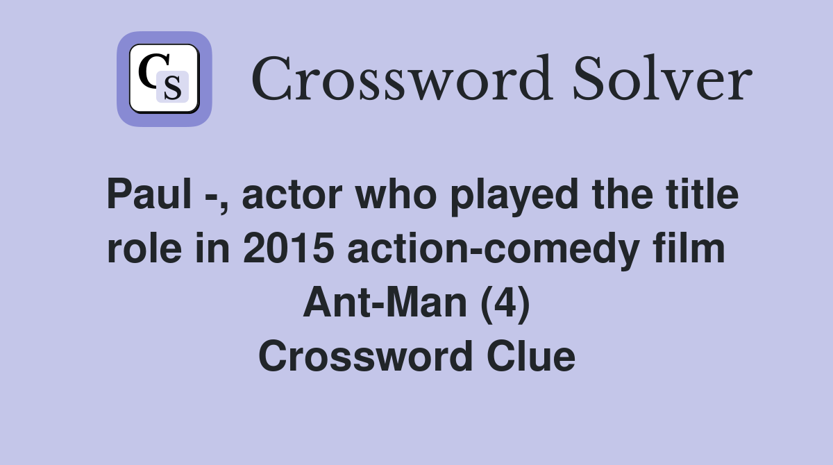 Paul -, actor who played the title role in 2015 action-comedy film Ant-Man (4) Crossword Clue