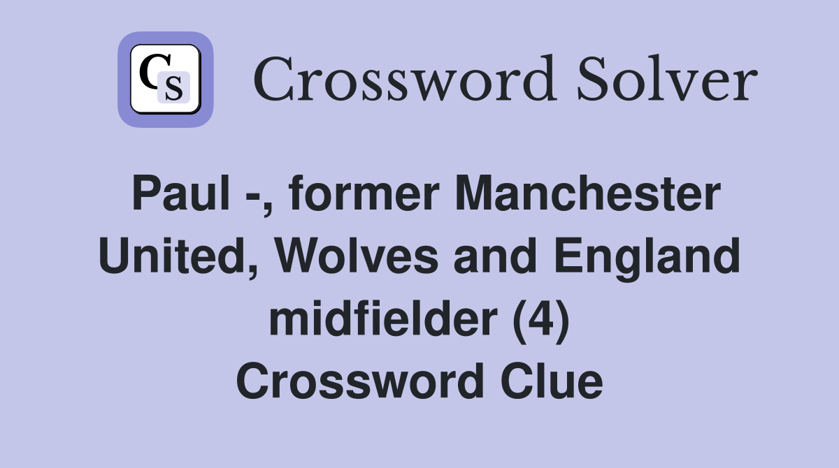 Paul -, former Manchester United, Wolves and England midfielder (4) Crossword Clue