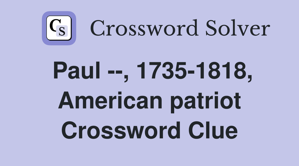 Paul --, 1735-1818, American patriot Crossword Clue