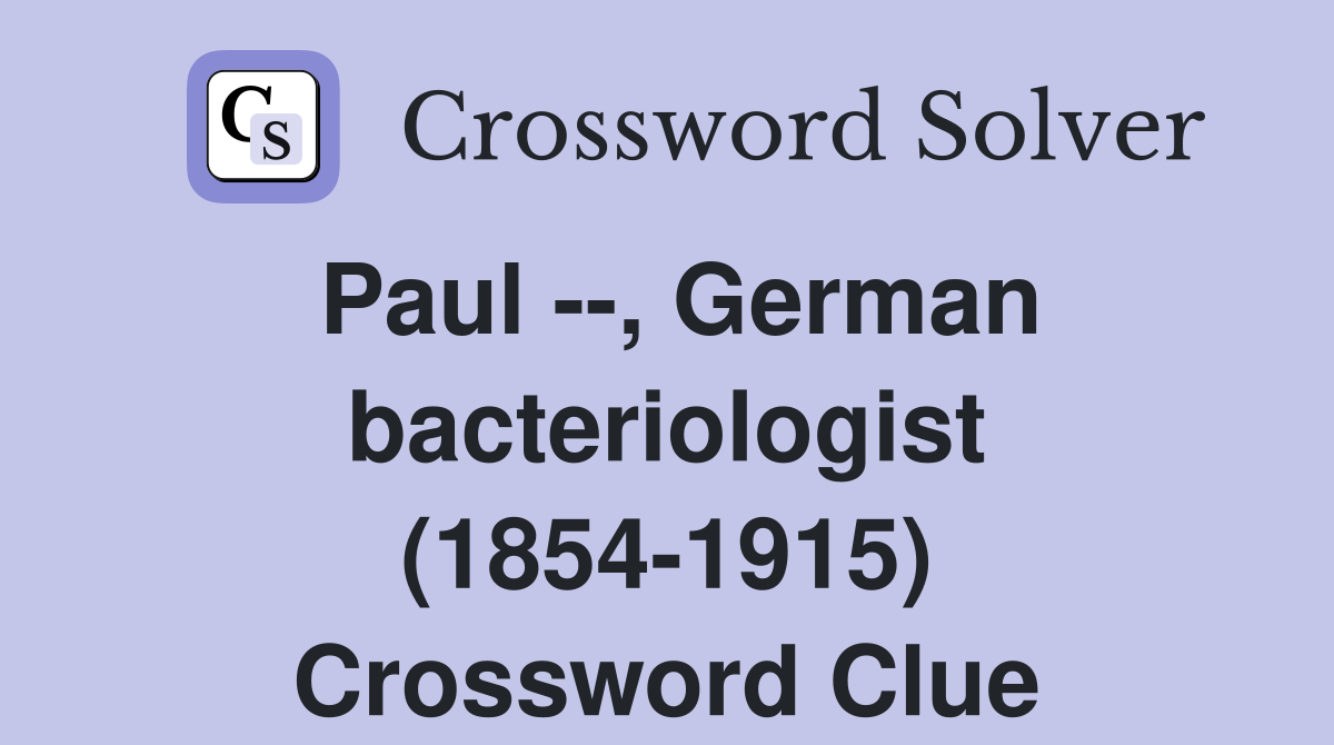 Paul --, German bacteriologist (1854-1915) Crossword Clue