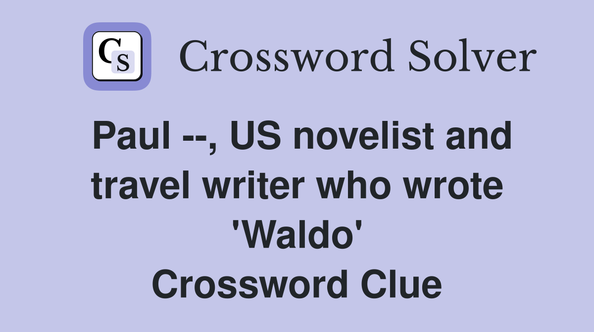Paul --, US novelist and travel writer who wrote 'Waldo' Crossword Clue