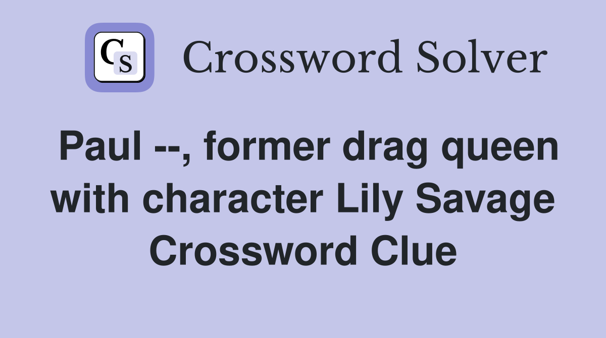 Paul --, former drag queen with character Lily Savage Crossword Clue