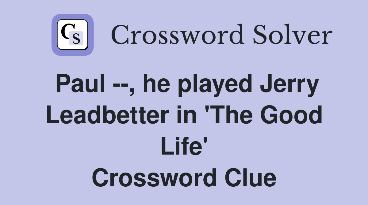 Paul --, he played Jerry Leadbetter in 'The Good Life' Crossword Clue