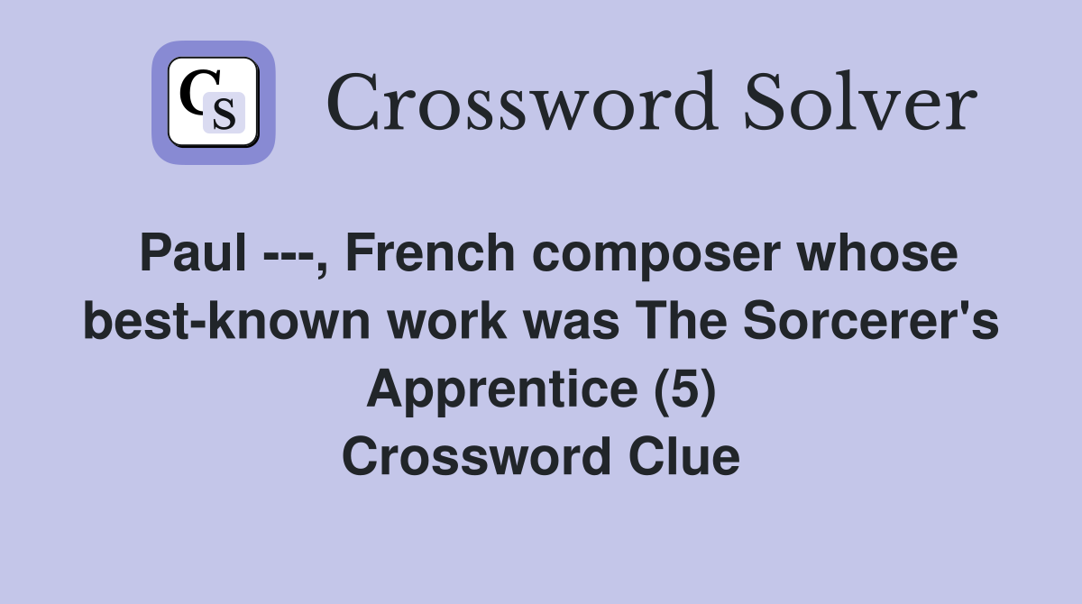 Paul ---, French composer whose best-known work was The Sorcerer's Apprentice (5) Crossword Clue