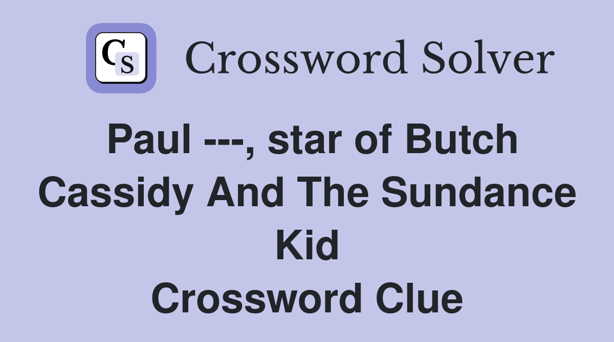 Paul ---, star of Butch Cassidy And The Sundance Kid Crossword Clue