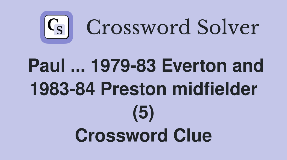 Paul ... 1979-83 Everton and 1983-84 Preston midfielder (5) Crossword Clue