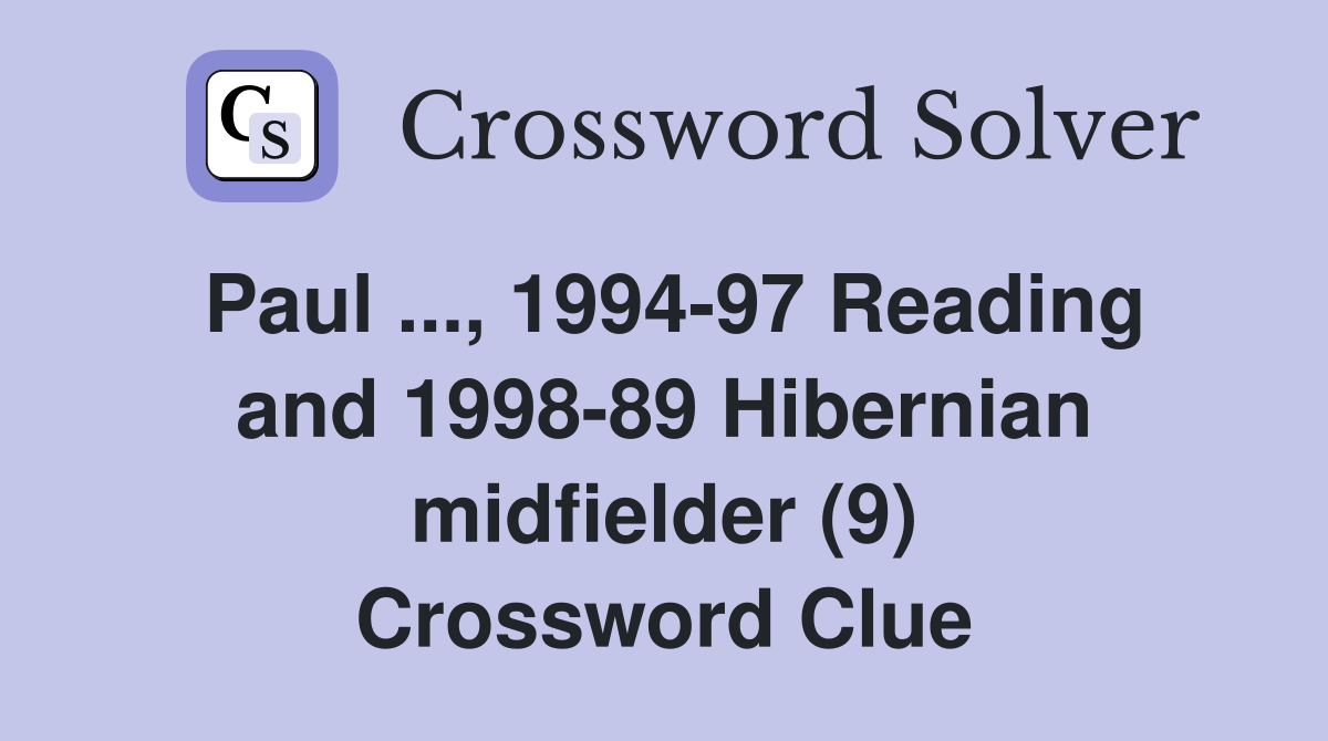 Paul ..., 1994-97 Reading and 1998-89 Hibernian midfielder (9) Crossword Clue