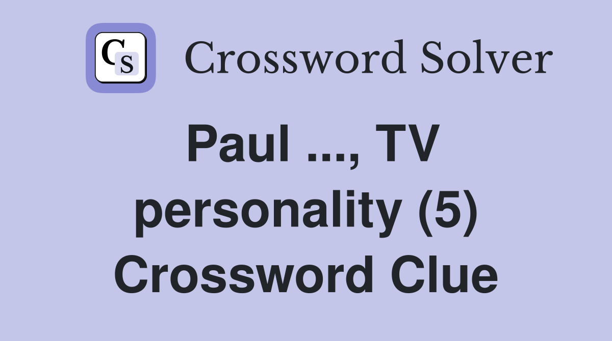 Paul ..., TV personality (5) Crossword Clue