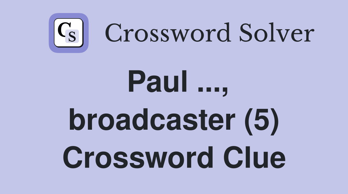 Paul ..., broadcaster (5) Crossword Clue