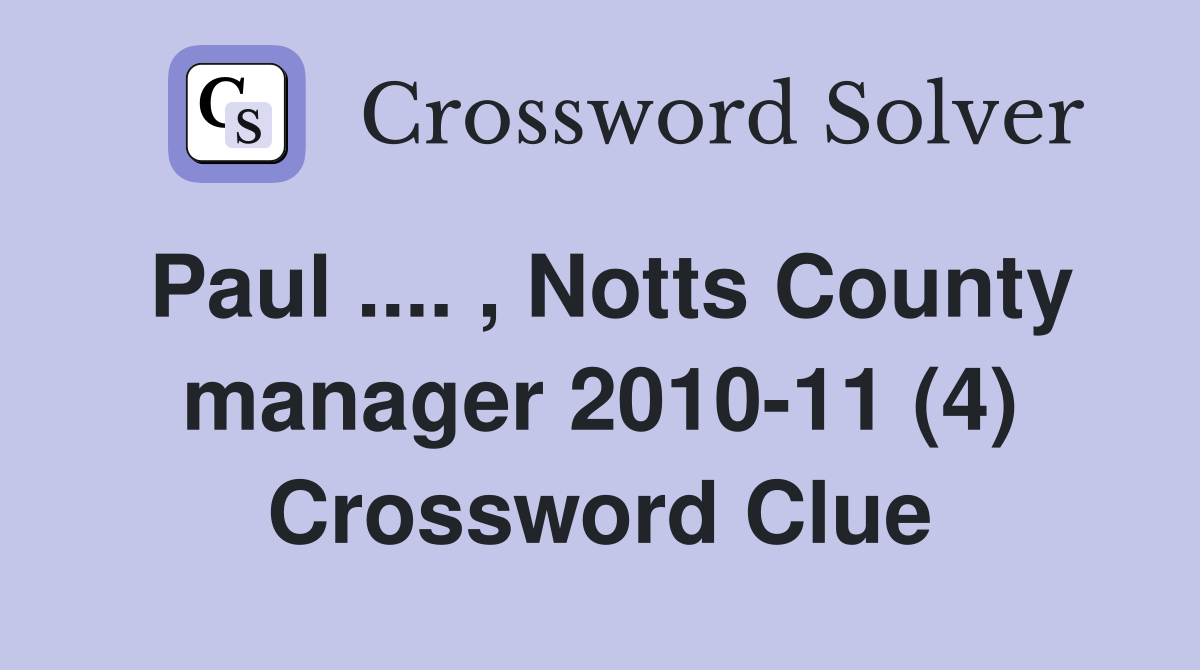 Paul .... , Notts County manager 2010-11 (4) Crossword Clue