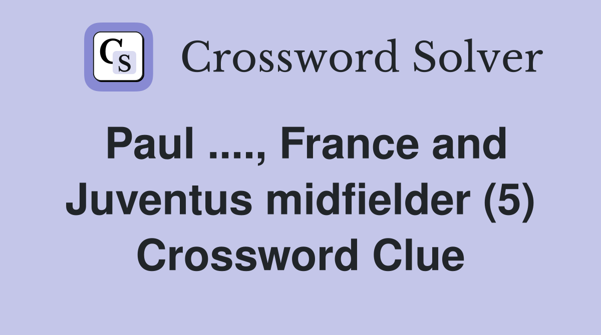 Paul ...., France and Juventus midfielder (5) Crossword Clue