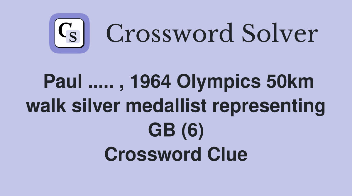 Paul ..... , 1964 Olympics 50km walk silver medallist representing GB (6) Crossword Clue