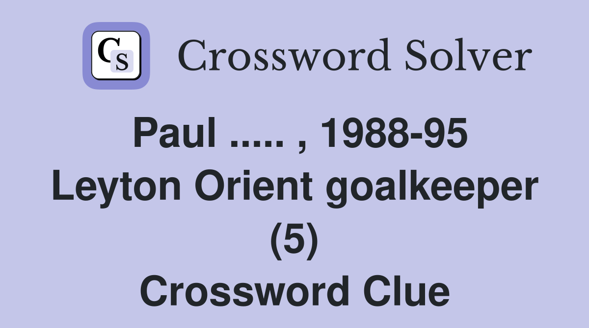 Paul ..... , 1988-95 Leyton Orient goalkeeper (5) Crossword Clue