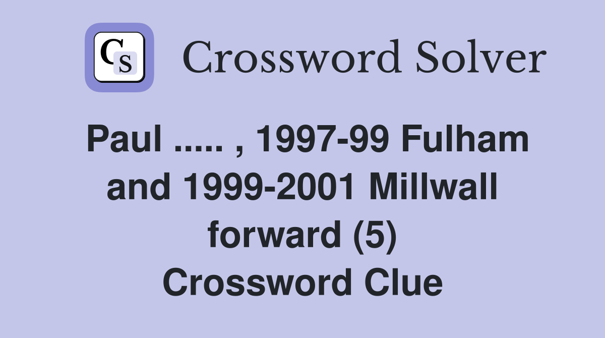 Paul ..... , 1997-99 Fulham and 1999-2001 Millwall forward (5) Crossword Clue