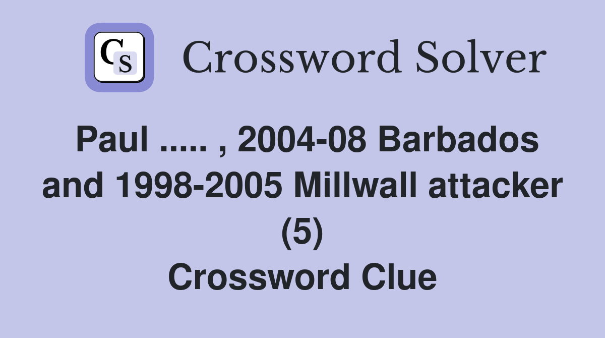 Paul ..... , 2004-08 Barbados and 1998-2005 Millwall attacker (5) Crossword Clue