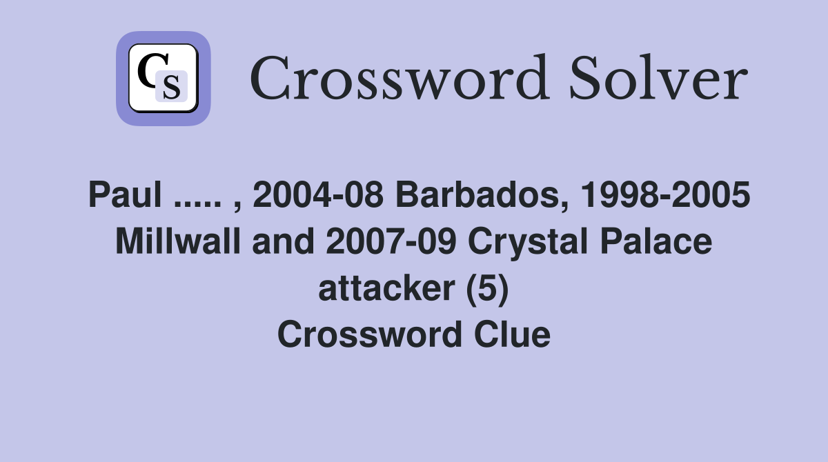 Paul ..... , 2004-08 Barbados, 1998-2005 Millwall and 2007-09 Crystal Palace attacker (5) Crossword Clue