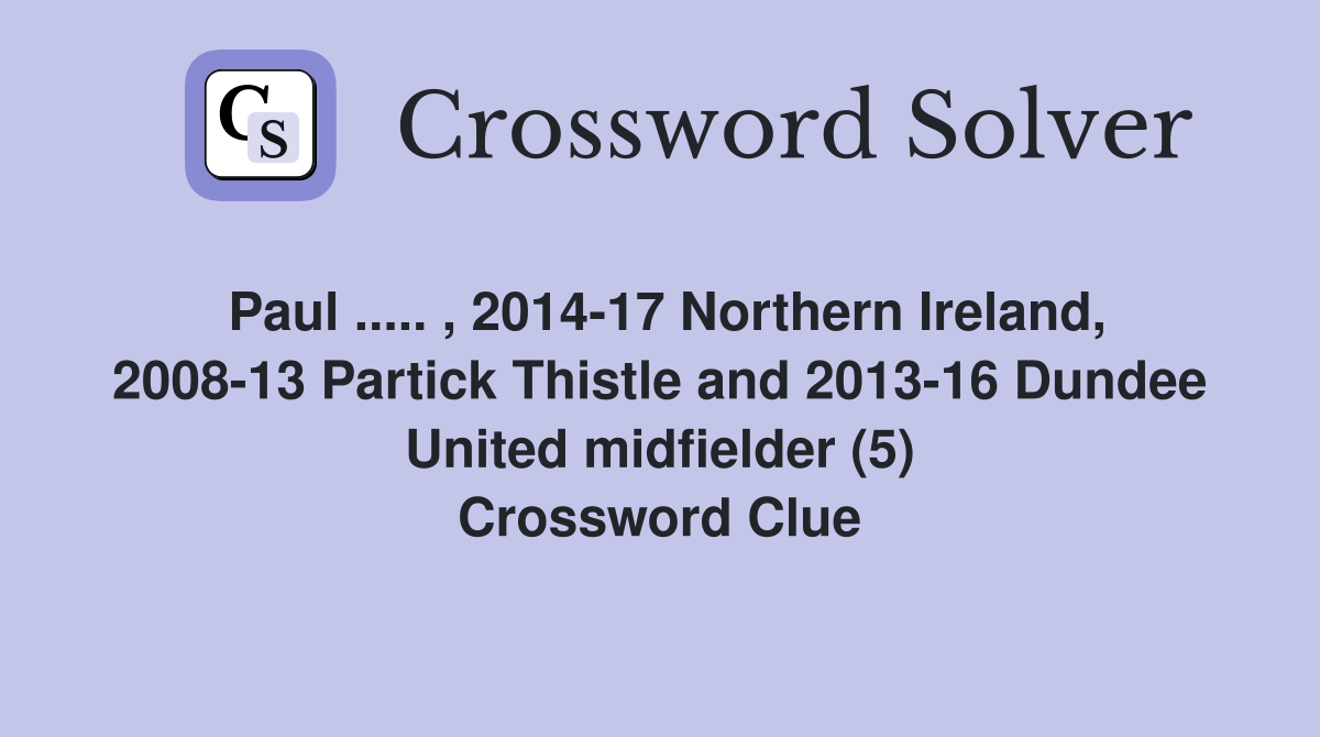 Paul ..... , 2014-17 Northern Ireland, 2008-13 Partick Thistle and 2013-16 Dundee United midfielder (5) Crossword Clue