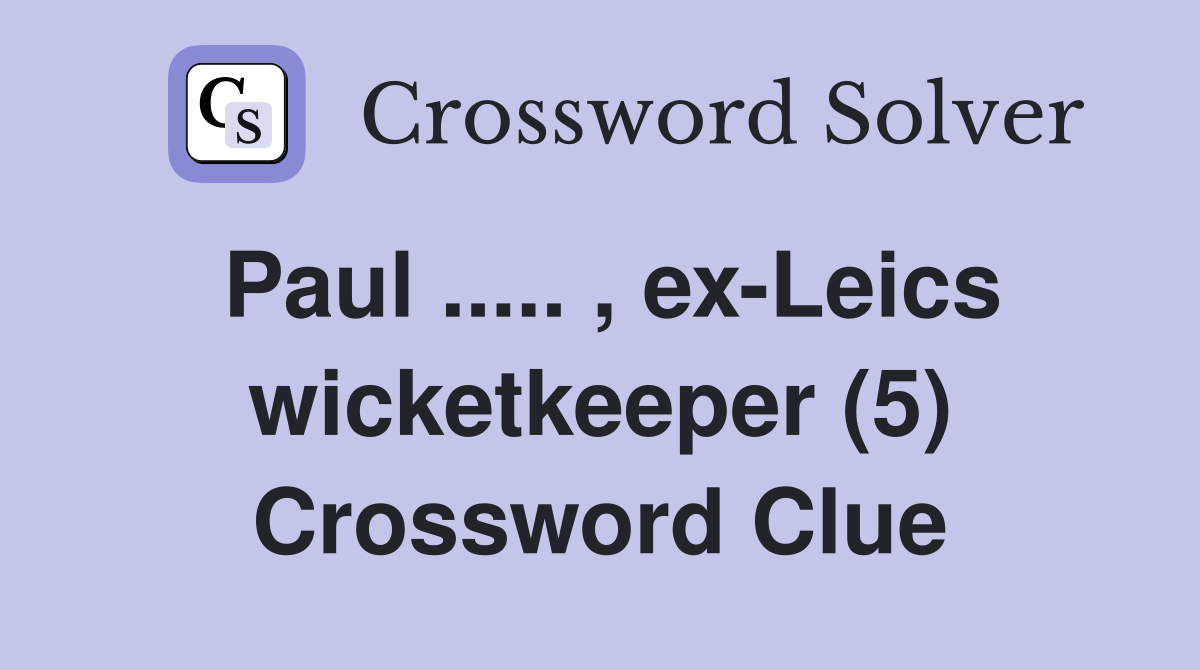 Paul ..... , ex-Leics wicketkeeper (5) Crossword Clue