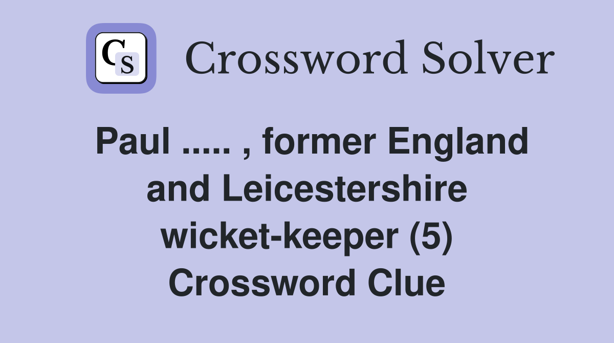 Paul ..... , former England and Leicestershire wicket-keeper (5) Crossword Clue