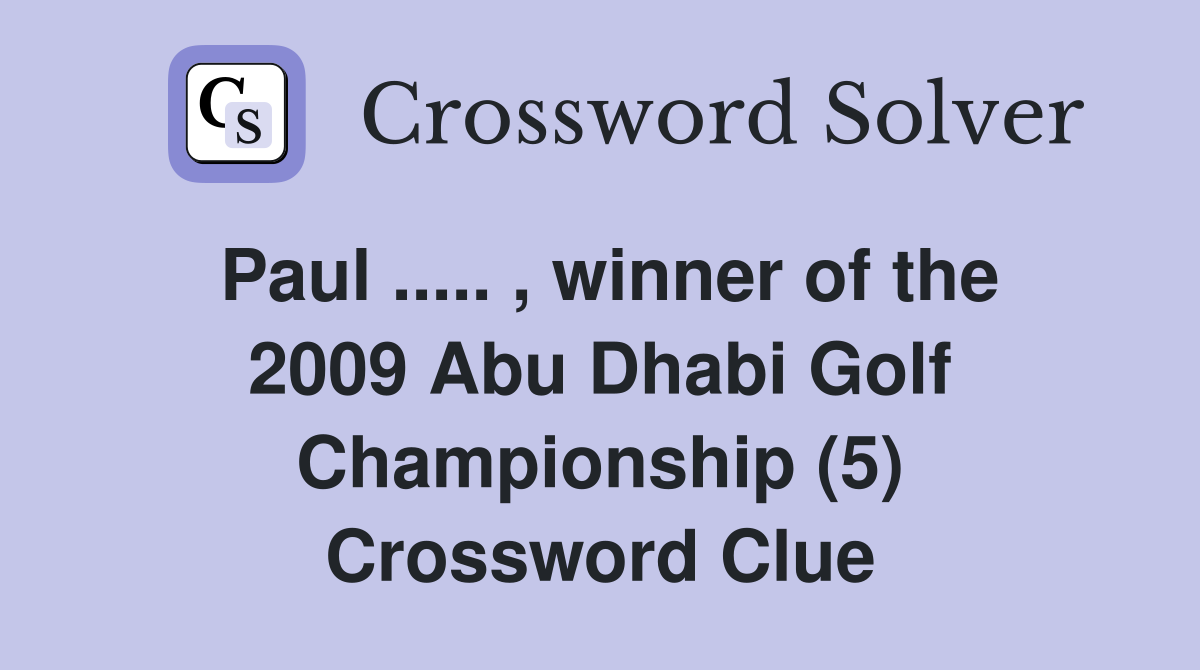 Paul ..... , winner of the 2009 Abu Dhabi Golf Championship (5) Crossword Clue