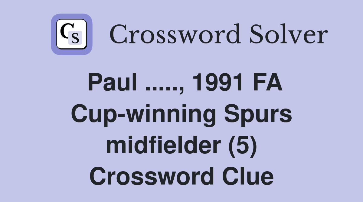 Paul ....., 1991 FA Cup-winning Spurs midfielder (5) Crossword Clue