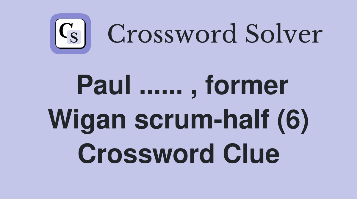 Paul ...... , former Wigan scrum-half (6) Crossword Clue