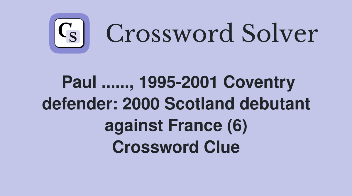 Paul ......, 1995-2001 Coventry defender: 2000 Scotland debutant against France (6) Crossword Clue