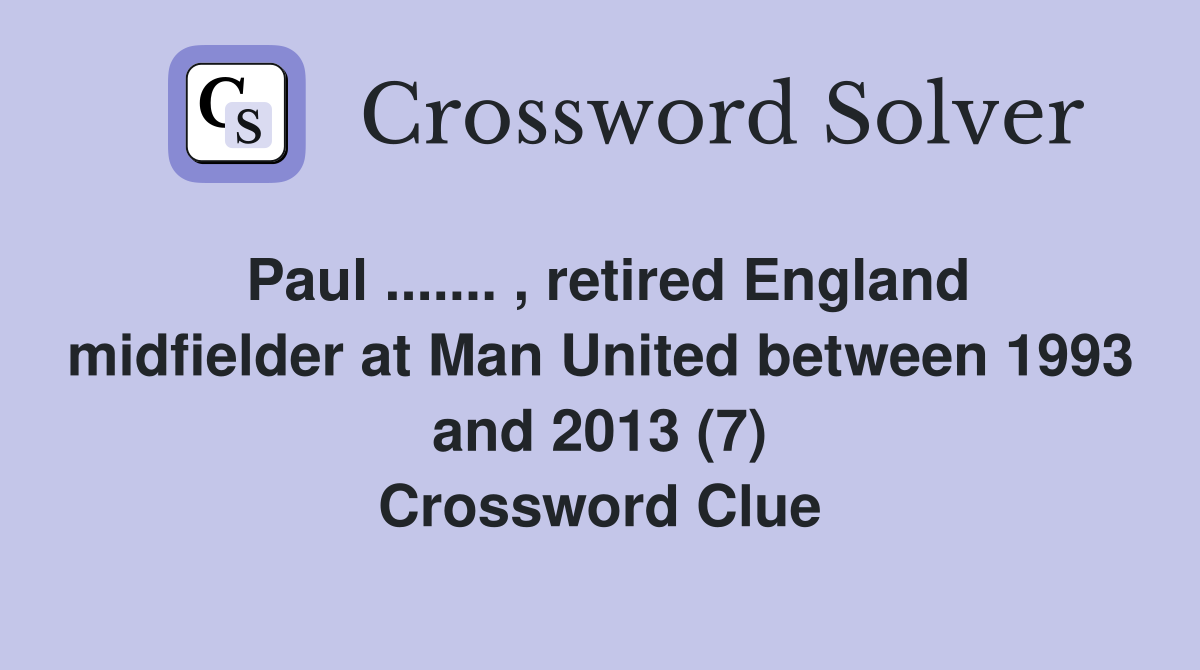Paul ....... , retired England midfielder at Man United between 1993 and 2013 (7) Crossword Clue