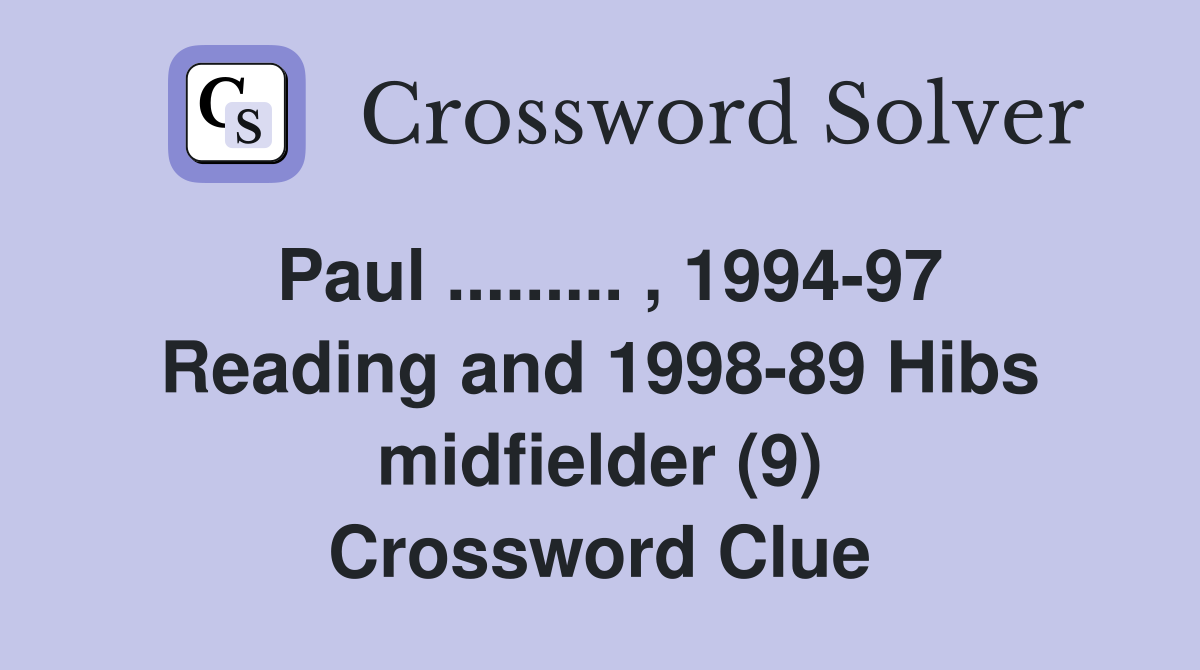 Paul ......... , 1994-97 Reading and 1998-89 Hibs midfielder (9) Crossword Clue