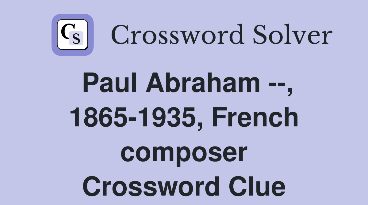 Paul Abraham --, 1865-1935, French composer Crossword Clue