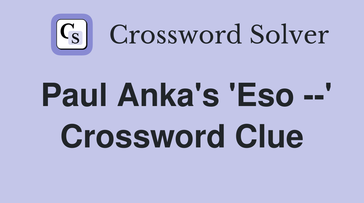 Paul Anka's 'Eso --' Crossword Clue