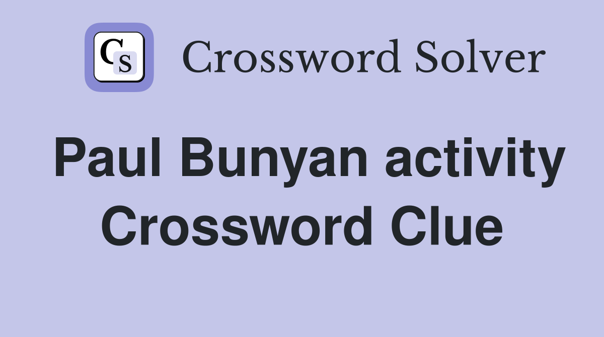 Paul Bunyan activity Crossword Clue