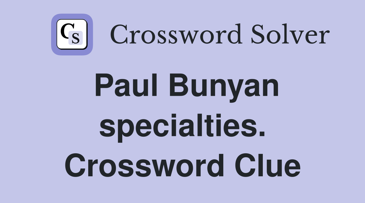 Paul Bunyan specialties. Crossword Clue