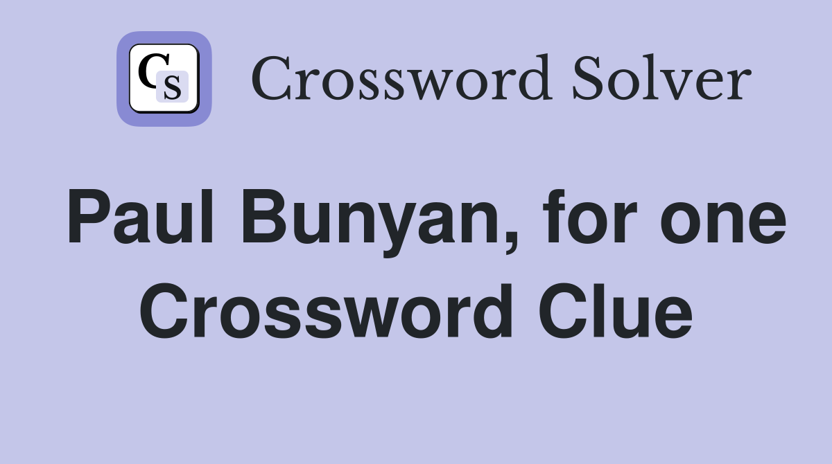 Paul Bunyan, for one Crossword Clue