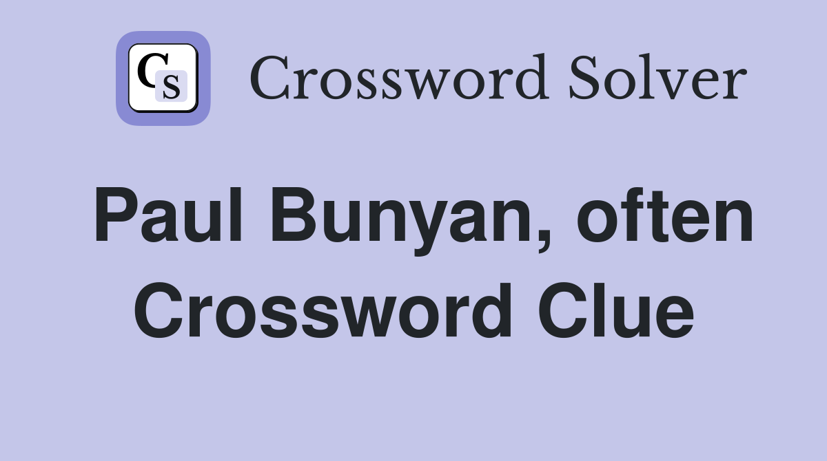 Paul Bunyan, often Crossword Clue